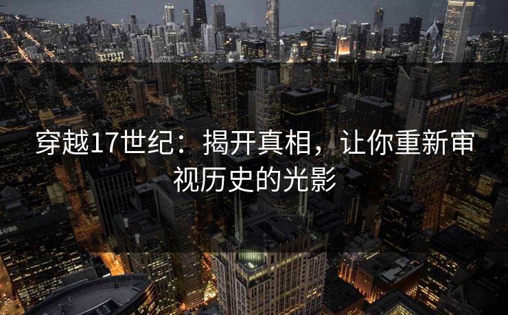 穿越17世纪：揭开真相，让你重新审视历史的光影