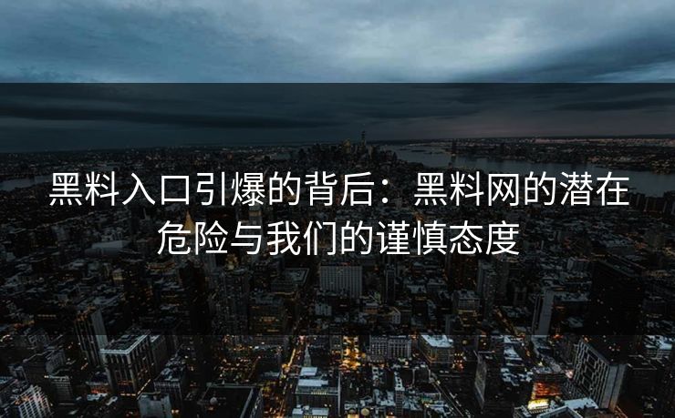 黑料入口引爆的背后：黑料网的潜在危险与我们的谨慎态度